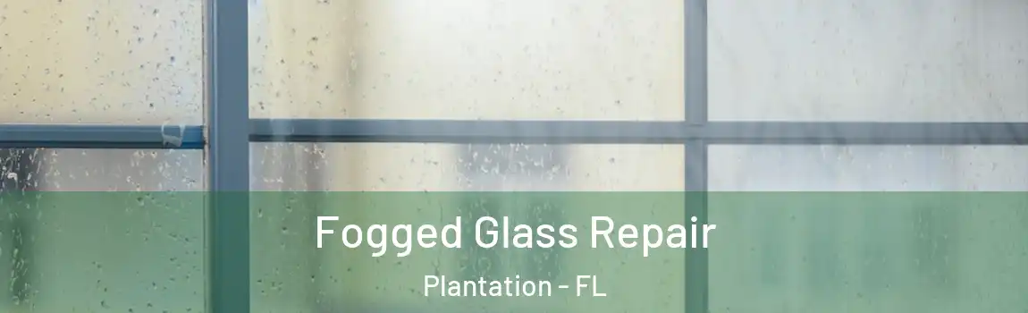  Fogged Glass Repair Plantation - FL